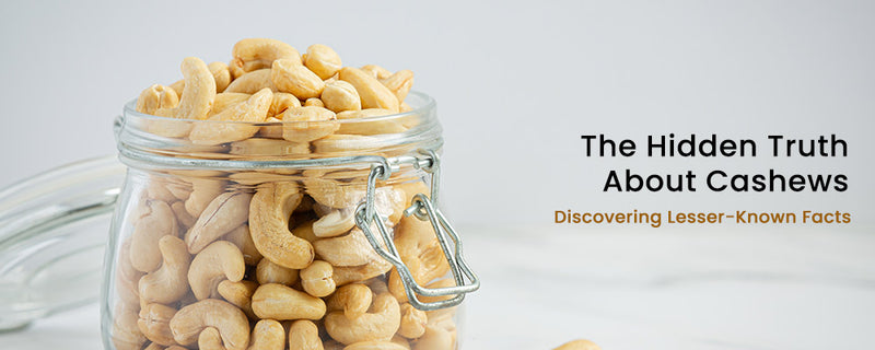 The Hidden Truth About Cashews: Discovering Lesser Known Facts